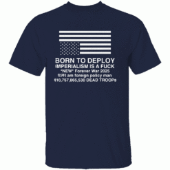 BORN TO DEPLOY SHIRT Imperialism Is a Fuck Forever War Edition 2025 N