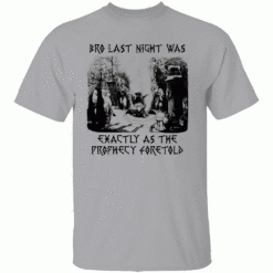 BRO LAST NIGHT WAS EXACTLY AS THE PROPHECY FORETOLD SHIRT The Oracle of Unknowing Tee G