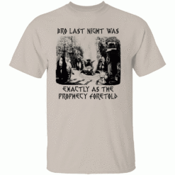 BRO LAST NIGHT WAS EXACTLY AS THE PROPHECY FORETOLD SHIRT The Oracle of Unknowing Tee S