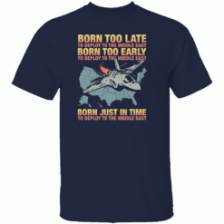 Born Too Late To Deploy To The Middle East Shirt Dark Military Humor Tee N