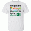 I Might Be Microsoft But I Excel When She Spread Em In The Sheets Shirt Funny Tech Nerd Dirty Joke Tee W