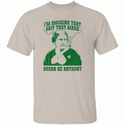 Im Smoking That Shit That Made Susan Be Anthony Shirt Revolutionary Gas Only S